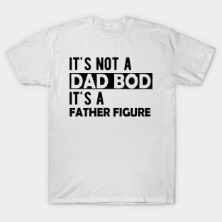 Dad Bod - It's not a dad bod It's a father figure T-Shirt